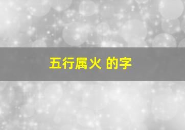 五行属火 的字